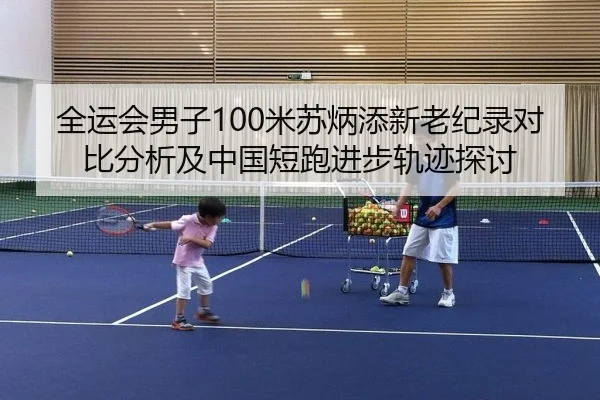 全运会男子100米苏炳添新老纪录对比分析及中国短跑进步轨迹探讨